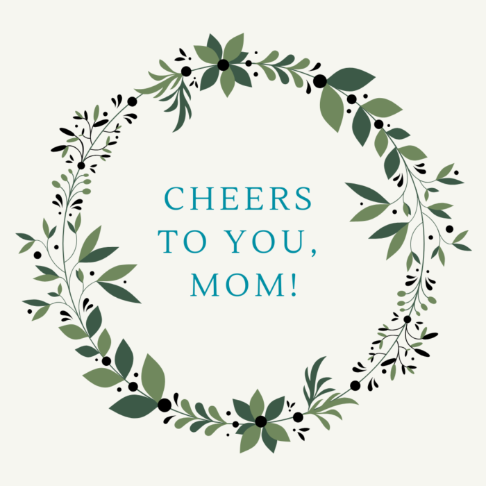 Cheers to you, Mom!
