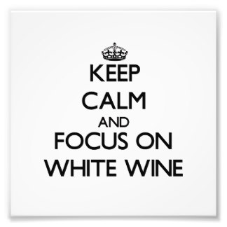 keep_calm_and_focus_on_white_wine_photo_art-r0a16ed52593748cf9b33d0d94e3d202e_fk99_8byvr_324